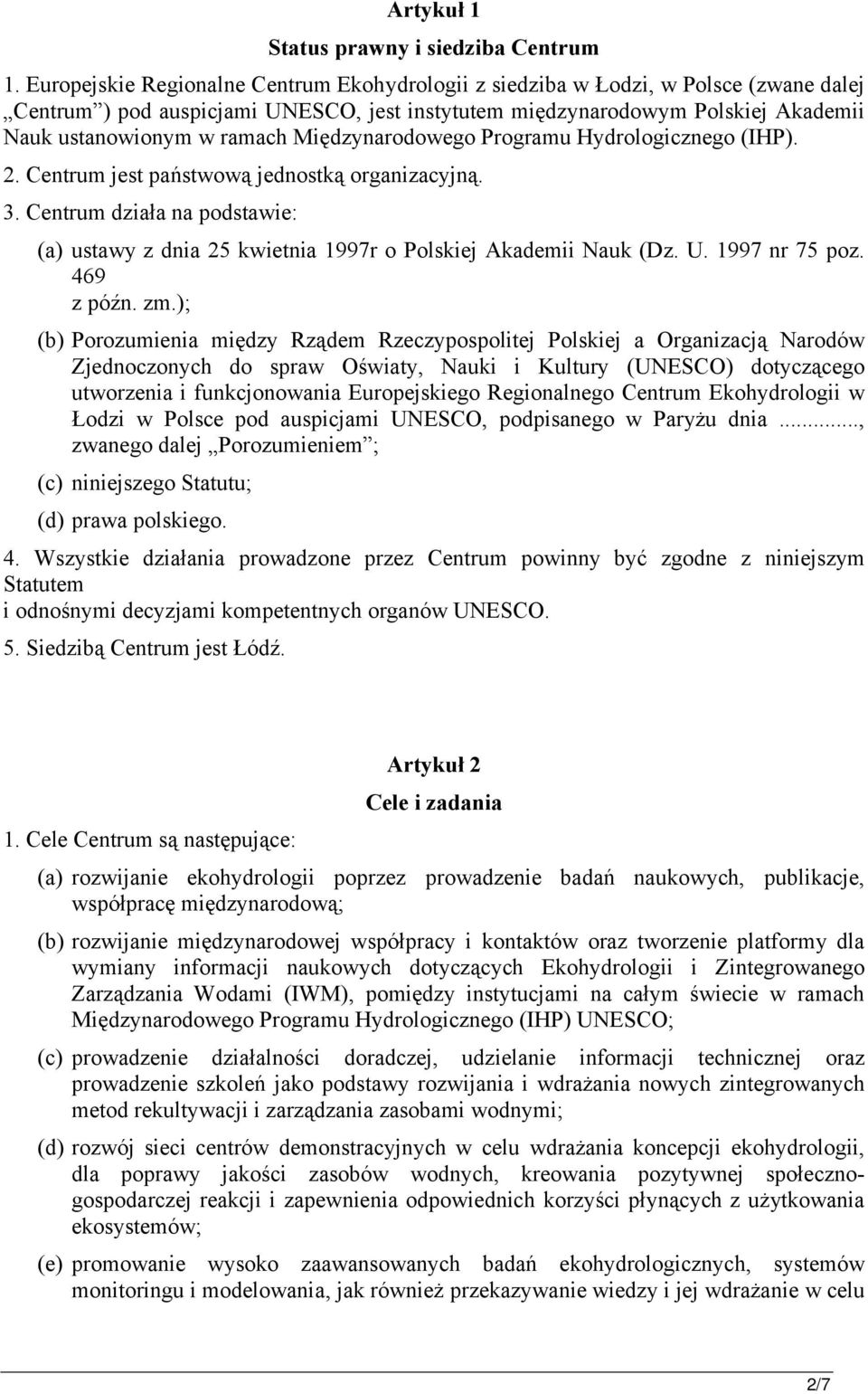 Międzynarodowego Programu Hydrologicznego (IHP). 2. Centrum jest państwową jednostką organizacyjną. 3. Centrum działa na podstawie: (a) ustawy z dnia 25 kwietnia 1997r o Polskiej Akademii Nauk (Dz. U.