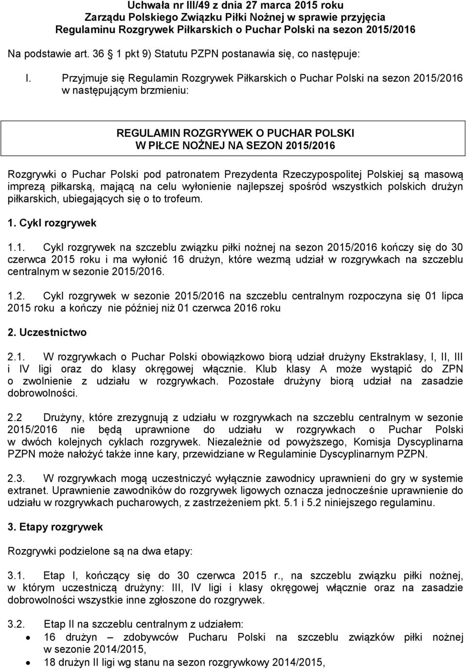 Przyjmuje się Regulamin Rozgrywek Piłkarskich o Puchar Polski na sezon 2015/2016 w następującym brzmieniu: REGULAMIN ROZGRYWEK O PUCHAR POLSKI W PIŁCE NOŻNEJ NA SEZON 2015/2016 Rozgrywki o Puchar