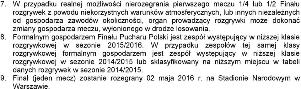 Formalnym gospodarzem Finału Pucharu Polski jest zespół występujący w niższej klasie rozgrywkowej w sezonie 2015/2016.