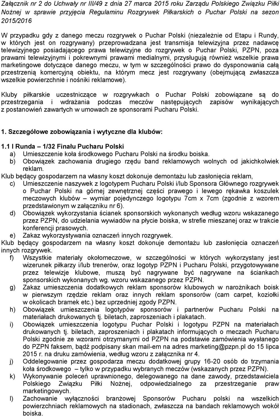 posiadającego prawa telewizyjne do rozgrywek o Puchar Polski, PZPN, poza prawami telewizyjnymi i pokrewnymi prawami medialnymi, przysługują również wszelkie prawa marketingowe dotyczące danego meczu,