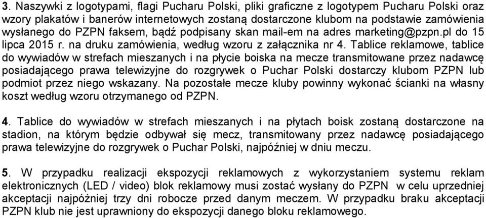 Tablice reklamowe, tablice do wywiadów w strefach mieszanych i na płycie boiska na mecze transmitowane przez nadawcę posiadającego prawa telewizyjne do rozgrywek o Puchar Polski dostarczy klubom PZPN