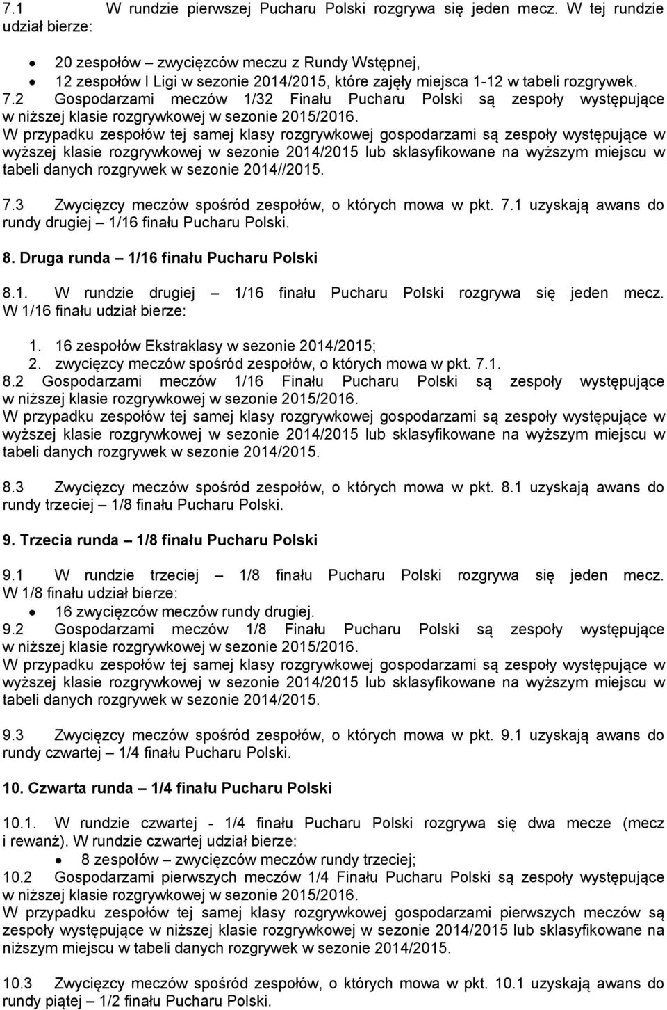 2 Gospodarzami meczów 1/32 Finału Pucharu Polski są zespoły występujące w niższej klasie rozgrywkowej w sezonie 2015/2016.