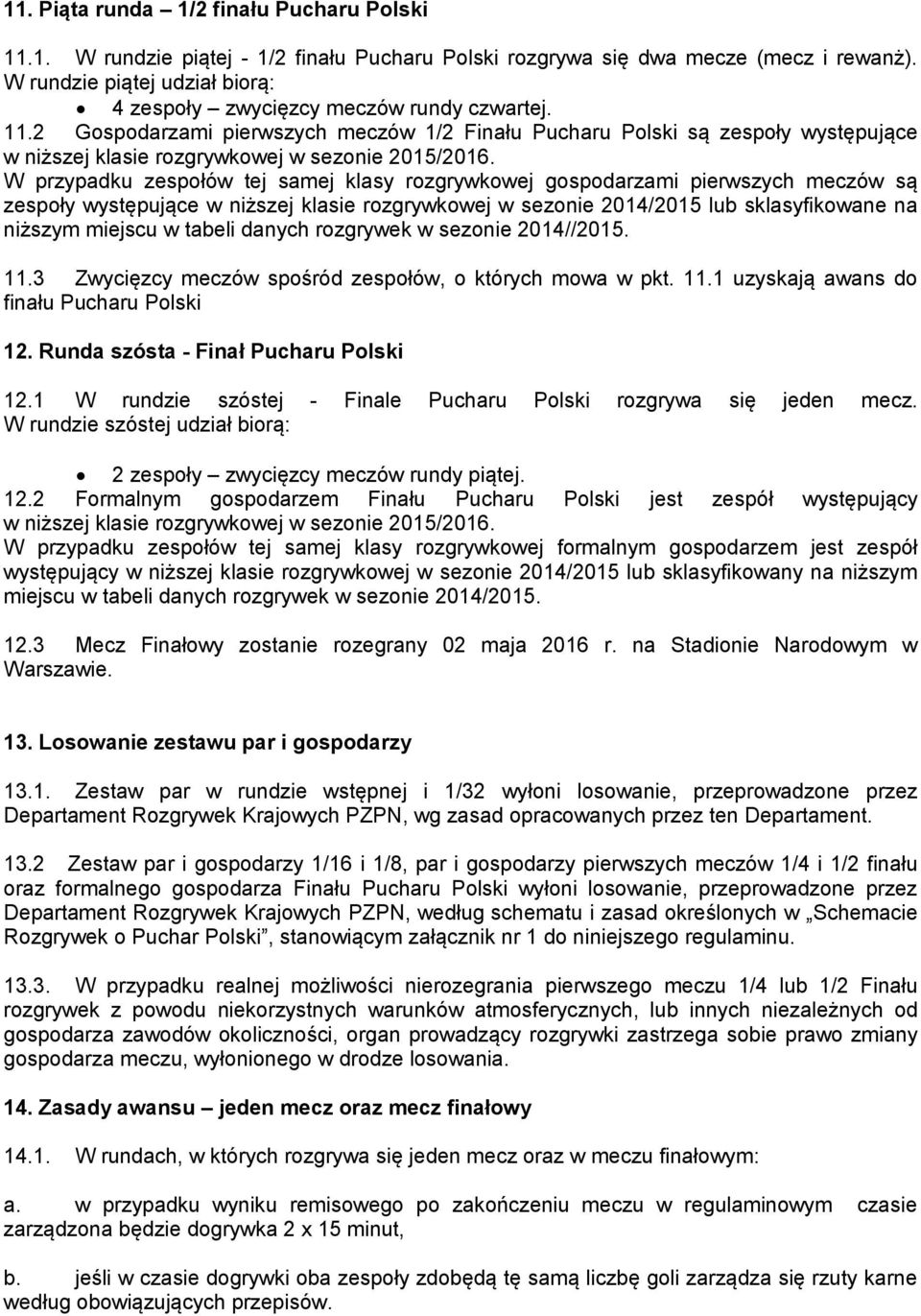 2 Gospodarzami pierwszych meczów 1/2 Finału Pucharu Polski są zespoły występujące w niższej klasie rozgrywkowej w sezonie 2015/2016.