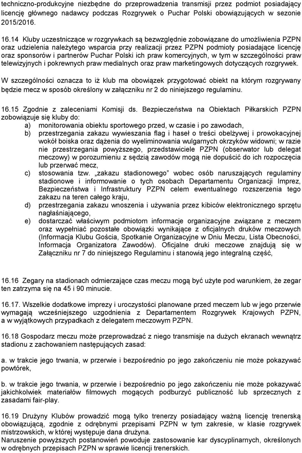 partnerów Puchar Polski ich praw komercyjnych, w tym w szczególności praw telewizyjnych i pokrewnych praw medialnych oraz praw marketingowych dotyczących rozgrywek.