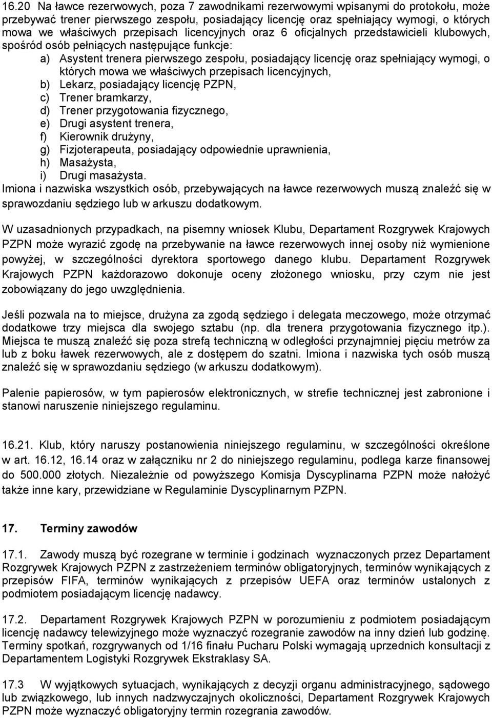 wymogi, o których mowa we właściwych przepisach licencyjnych, b) Lekarz, posiadający licencję PZPN, c) Trener bramkarzy, d) Trener przygotowania fizycznego, e) Drugi asystent trenera, f) Kierownik