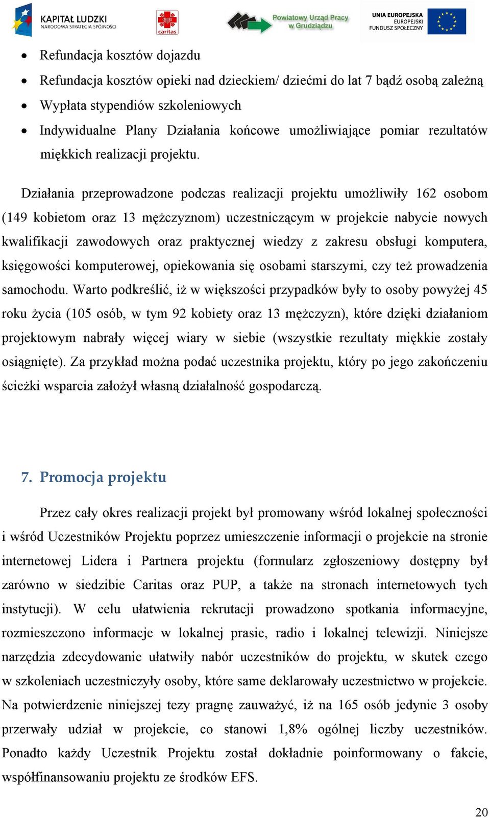 Działania przeprowadzone podczas realizacji projektu umożliwiły 162 osobom (149 kobietom oraz 13 mężczyznom) uczestniczącym w projekcie nabycie nowych kwalifikacji zawodowych oraz praktycznej wiedzy