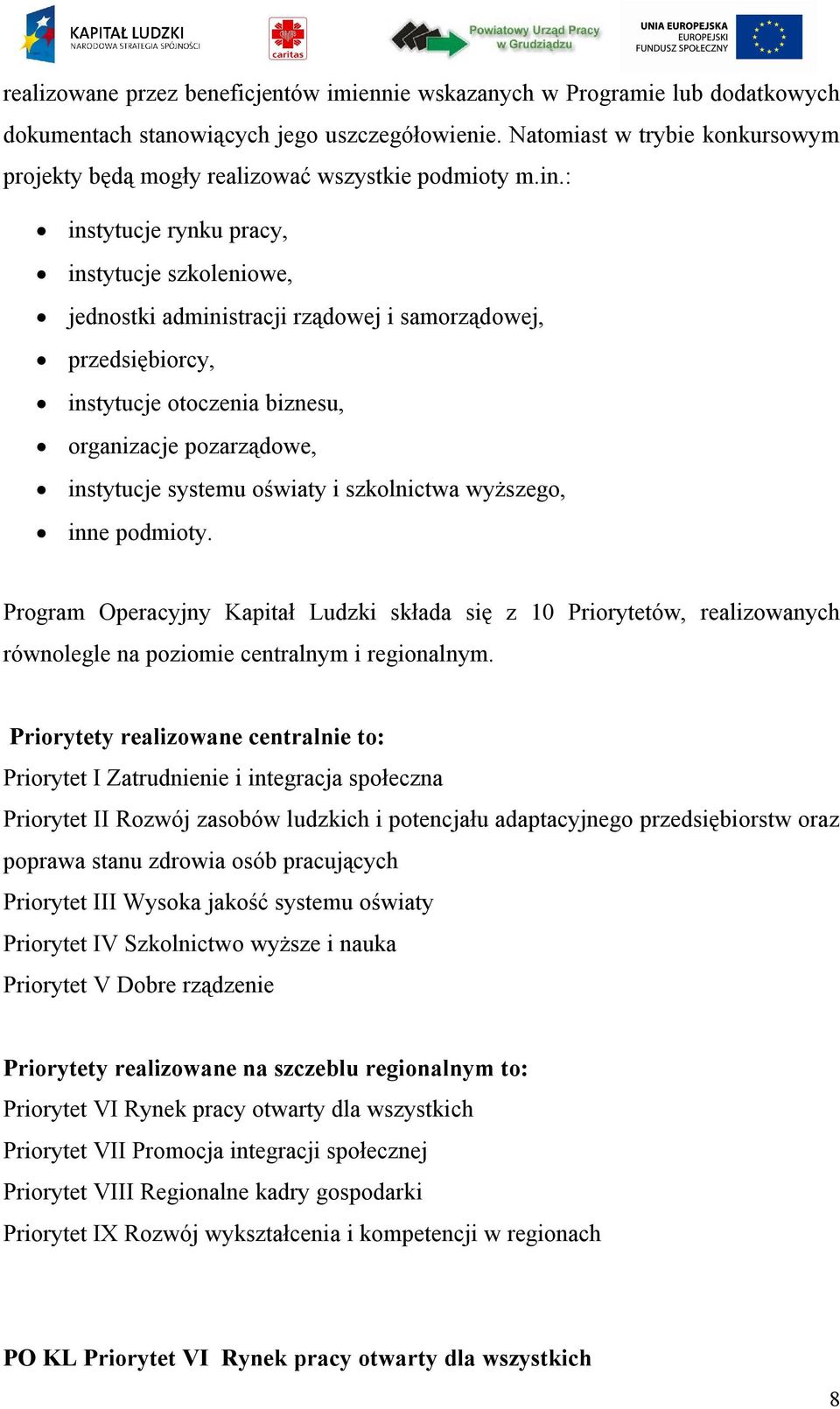 : instytucje rynku pracy, instytucje szkoleniowe, jednostki administracji rządowej i samorządowej, przedsiębiorcy, instytucje otoczenia biznesu, organizacje pozarządowe, instytucje systemu oświaty i