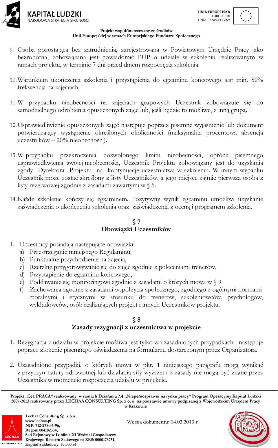 W przypadku nieobecności na zajęciach grupowych Uczestnik zobowiązuje się do samodzielnego odrobienia opuszczonych zajęć lub, jeśli będzie to moŝliwe, z inną grupą. 12.