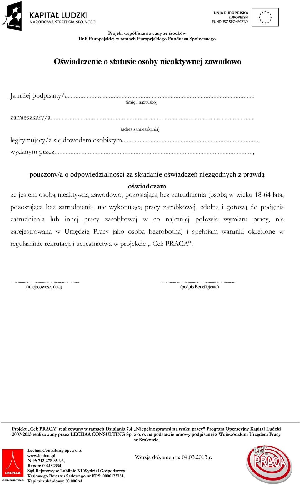 pozostającą bez zatrudnienia, nie wykonującą pracy zarobkowej, zdolną i gotową do podjęcia zatrudnienia lub innej pracy zarobkowej w co najmniej połowie wymiaru pracy, nie zarejestrowana w