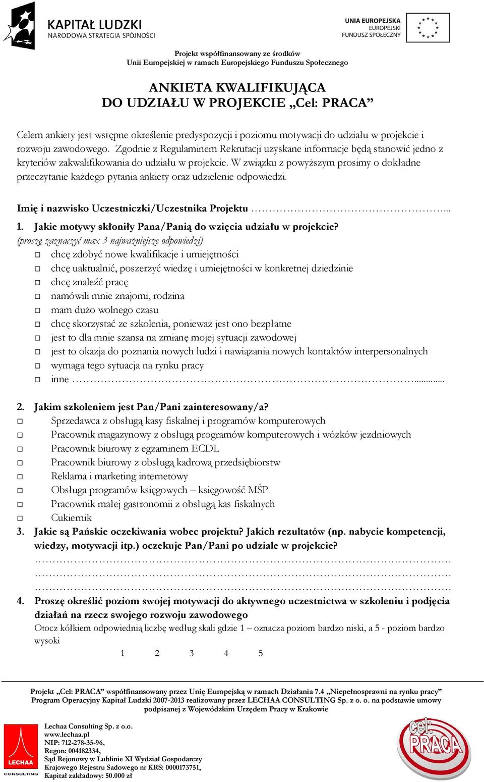 W związku z powyŝszym prosimy o dokładne przeczytanie kaŝdego pytania ankiety oraz udzielenie odpowiedzi. Imię i nazwisko Uczestniczki/Uczestnika Projektu... 1.