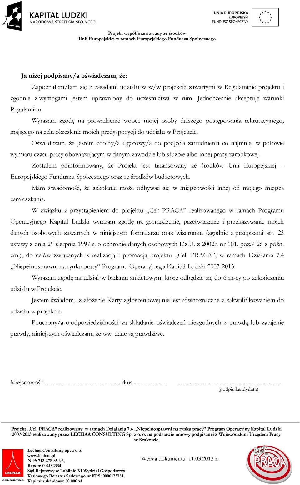 Oświadczam, Ŝe jestem zdolny/a i gotowy/a do podjęcia zatrudnienia co najmniej w połowie wymiaru czasu pracy obowiązującym w danym zawodzie lub słuŝbie albo innej pracy zarobkowej.