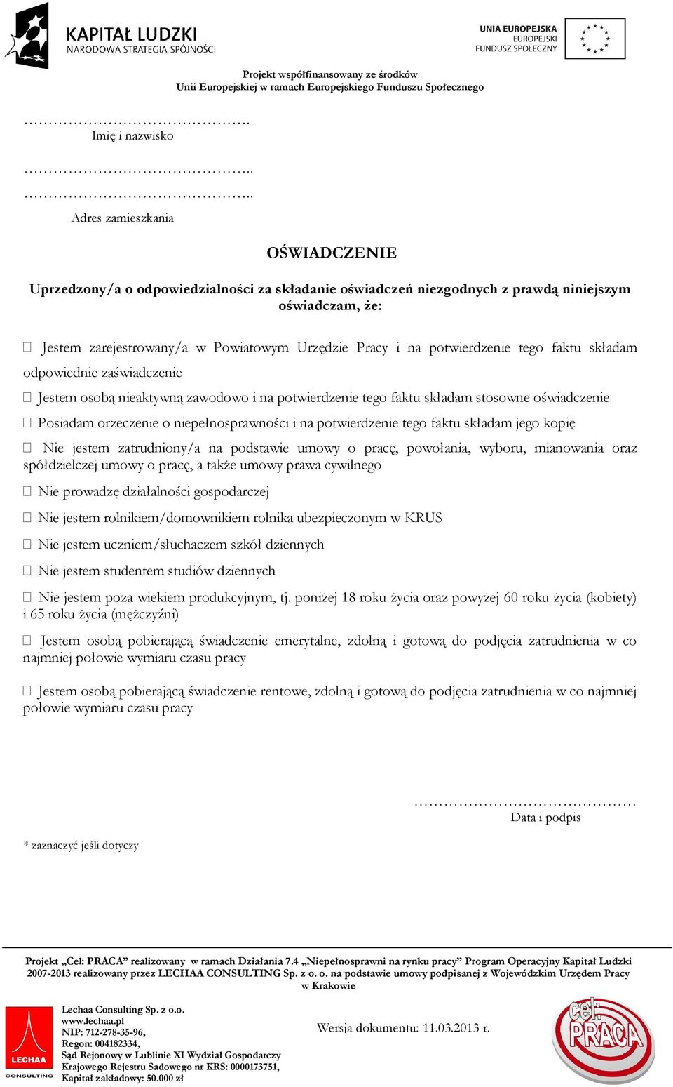 zarejestrowany/a w Powiatowym Urzędzie Pracy i na potwierdzenie tego faktu składam odpowiednie zaświadczenie Jestem osobą nieaktywną zawodowo i na potwierdzenie tego faktu składam stosowne