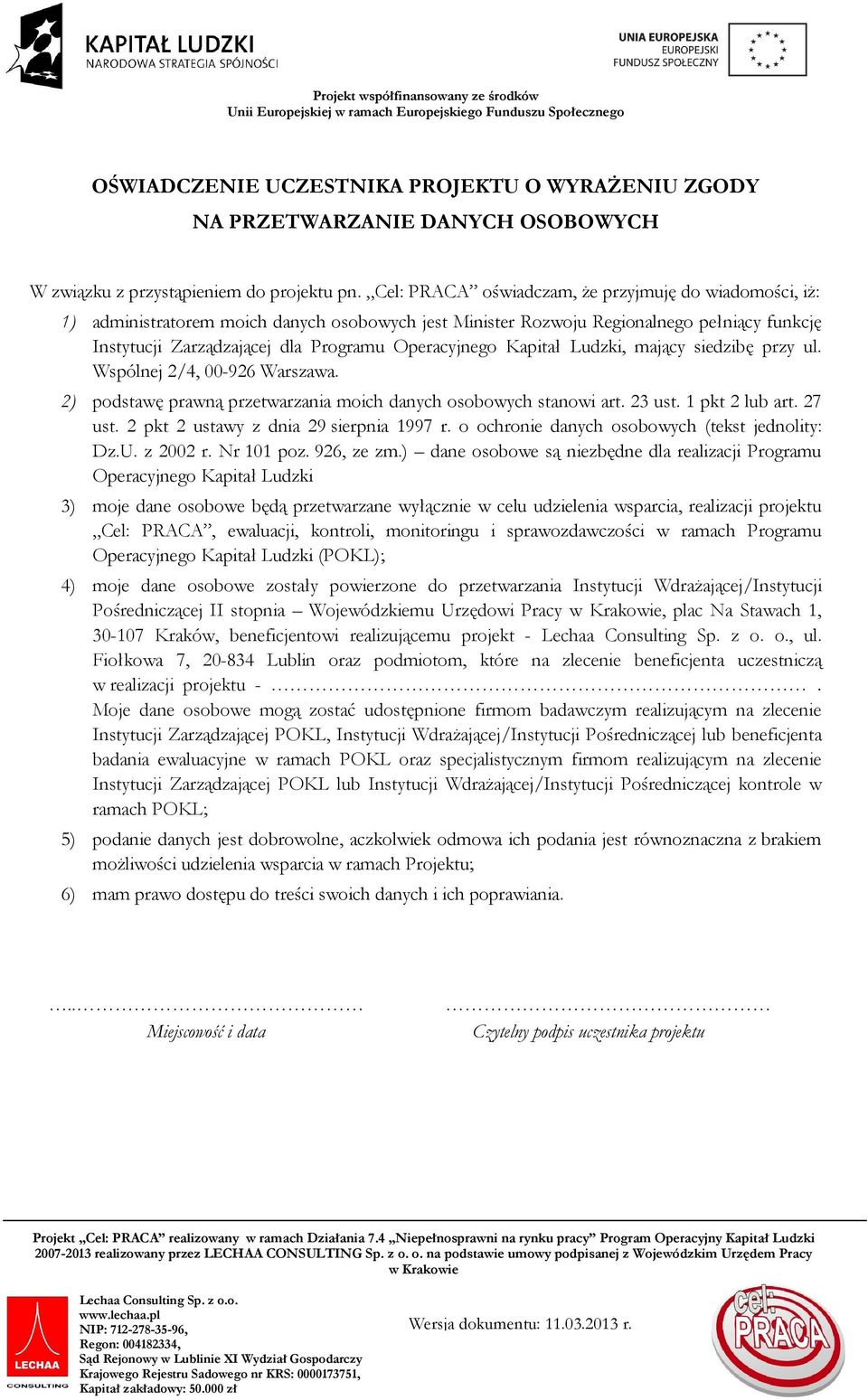 Kapitał Ludzki, mający siedzibę przy ul. Wspólnej 2/4, 00-926 Warszawa. 2) podstawę prawną przetwarzania moich danych osobowych stanowi art. 23 ust. 1 pkt 2 lub art. 27 ust.