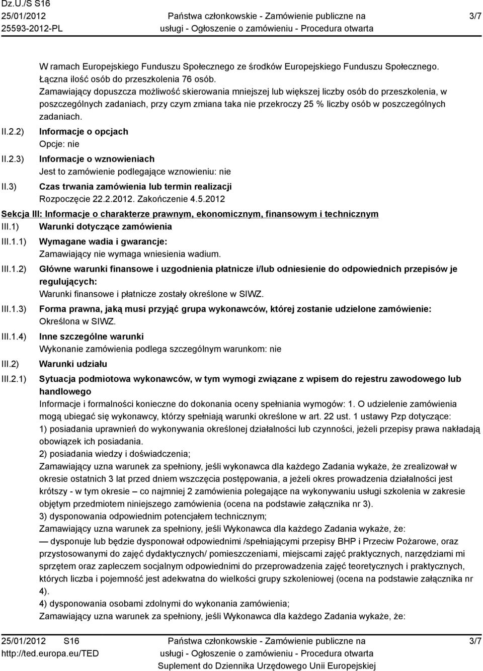 zadaniach. Informacje o opcjach Opcje: nie Informacje o wznowieniach Jest to zamówienie podlegające wznowieniu: nie Czas trwania zamówienia lub termin realizacji Rozpoczęcie 22.2.2012. Zakończenie 4.