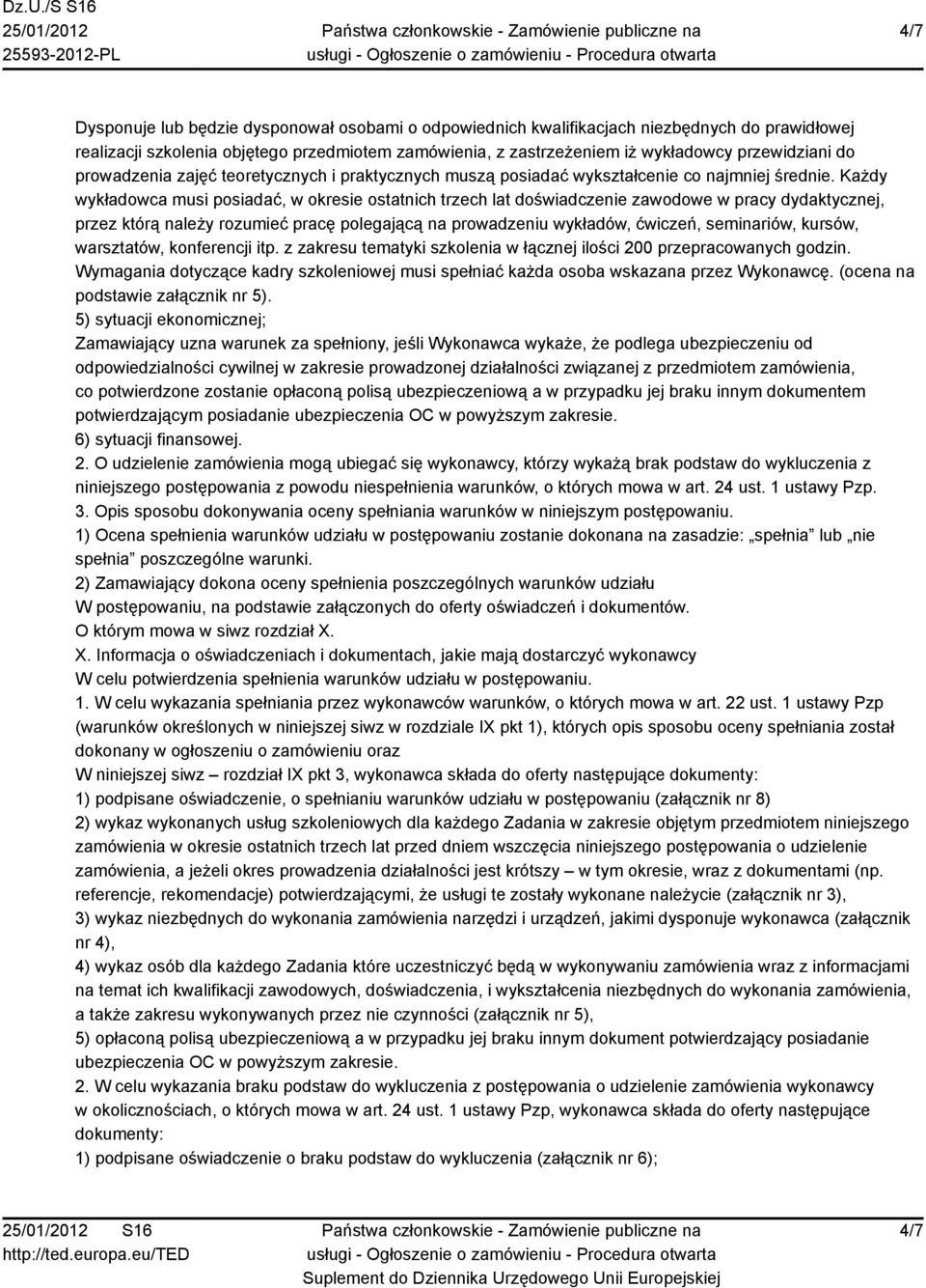 Każdy wykładowca musi posiadać, w okresie ostatnich trzech lat doświadczenie zawodowe w pracy dydaktycznej, przez którą należy rozumieć pracę polegającą na prowadzeniu wykładów, ćwiczeń, seminariów,