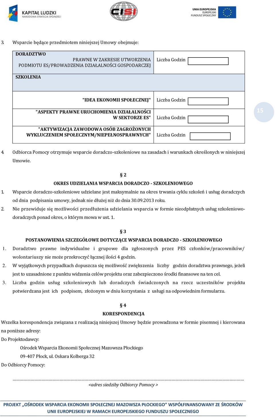 Odbiorca Pomocy otrzymuje wsparcie doradczo-szkoleniowe na zasadach i warunkach określonych w niniejszej Umowie. 2 OKRES UDZIELANIA WSPARCIA DORADCZO - SZKOLENIOWEGO 1.