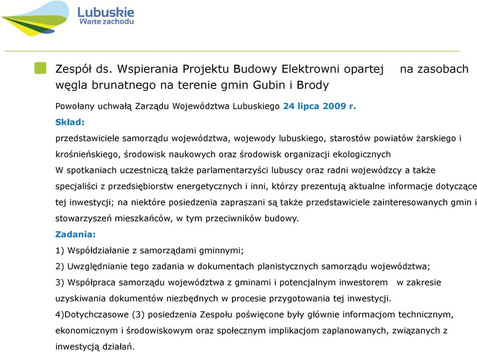 uczestniczą także parlamentarzyści lubuscy oraz radni wojewódzcy a także specjaliści z przedsiębiorstw energetycznych i inni, którzy prezentują aktualne informacje dotyczące tej inwestycji; na