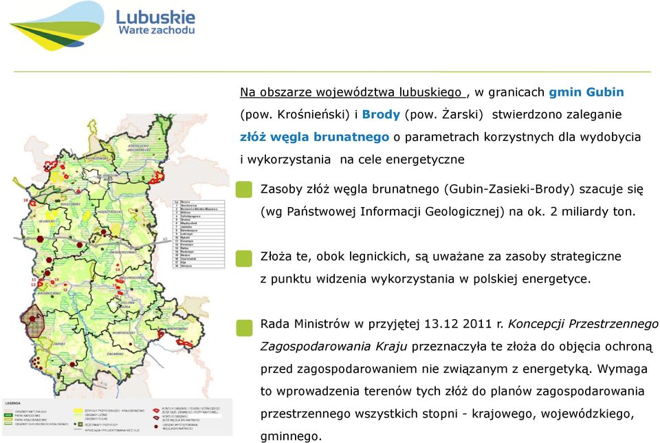 Państwowej Informacji Geologicznej) na ok. 2 miliardy ton. Złoża te, obok legnickich, są uważane za zasoby strategiczne z punktu widzenia wykorzystania w polskiej energetyce.