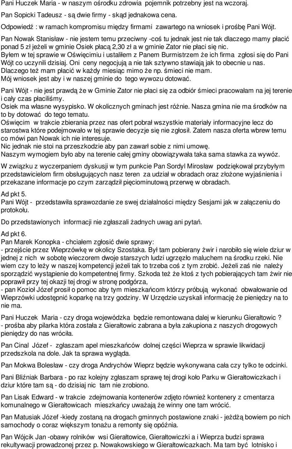 Pan Nowak Stanisław - nie jestem temu przeciwny -coś tu jednak jest nie tak dlaczego mamy płacić ponad 5 zł jeżeli w gminie Osiek płacą 2,30 zł a w gminie Zator nie płaci się nic.