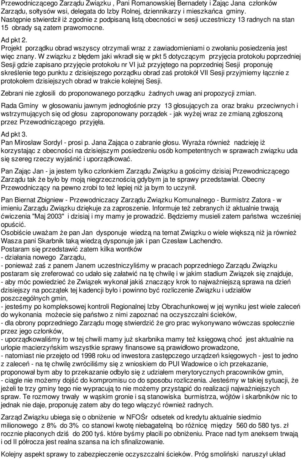 Projekt porządku obrad wszyscy otrzymali wraz z zawiadomieniami o zwołaniu posiedzenia jest więc znany.