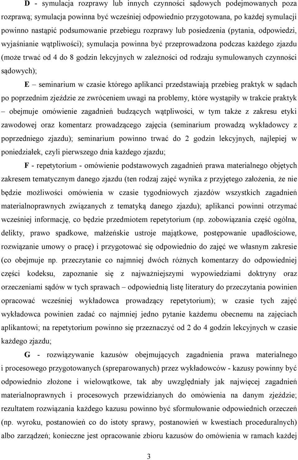 symulowanych czynności sądowych); E seminarium w czasie którego aplikanci przedstawiają przebieg praktyk w sądach po poprzednim zjeździe ze zwróceniem uwagi na problemy, które wystąpiły w trakcie