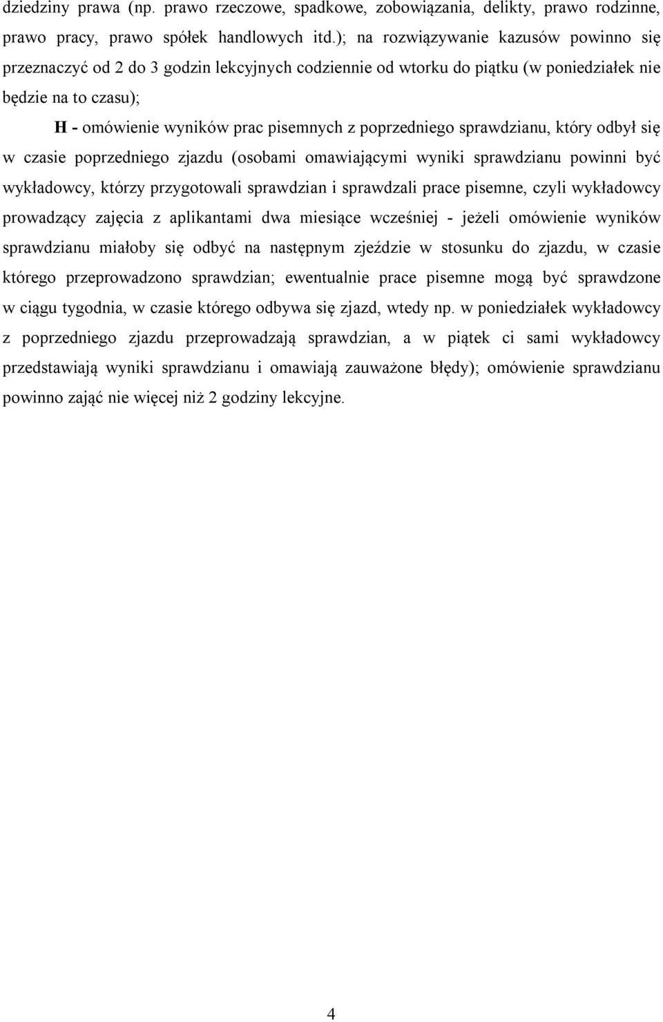 poprzedniego sprawdzianu, który odbył się w czasie poprzedniego zjazdu (osobami omawiającymi wyniki sprawdzianu powinni być wykładowcy, którzy przygotowali sprawdzian i sprawdzali prace pisemne,