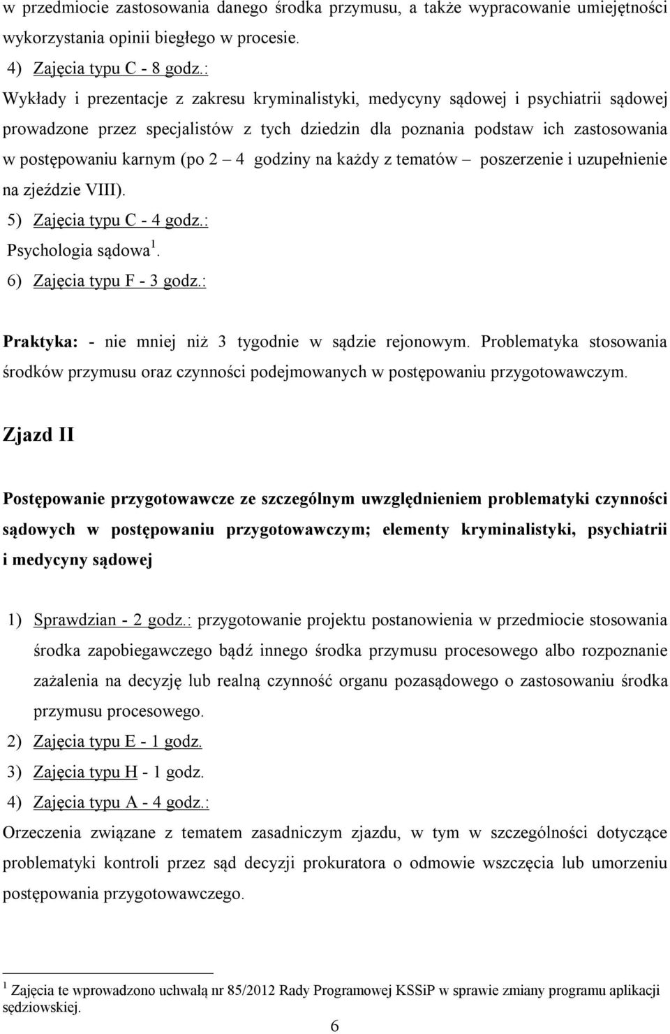 2 4 godziny na każdy z tematów poszerzenie i uzupełnienie na zjeździe VIII). 5) Zajęcia typu C - 4 godz.: Psychologia sądowa 1. 6) Zajęcia typu F - 3 godz.