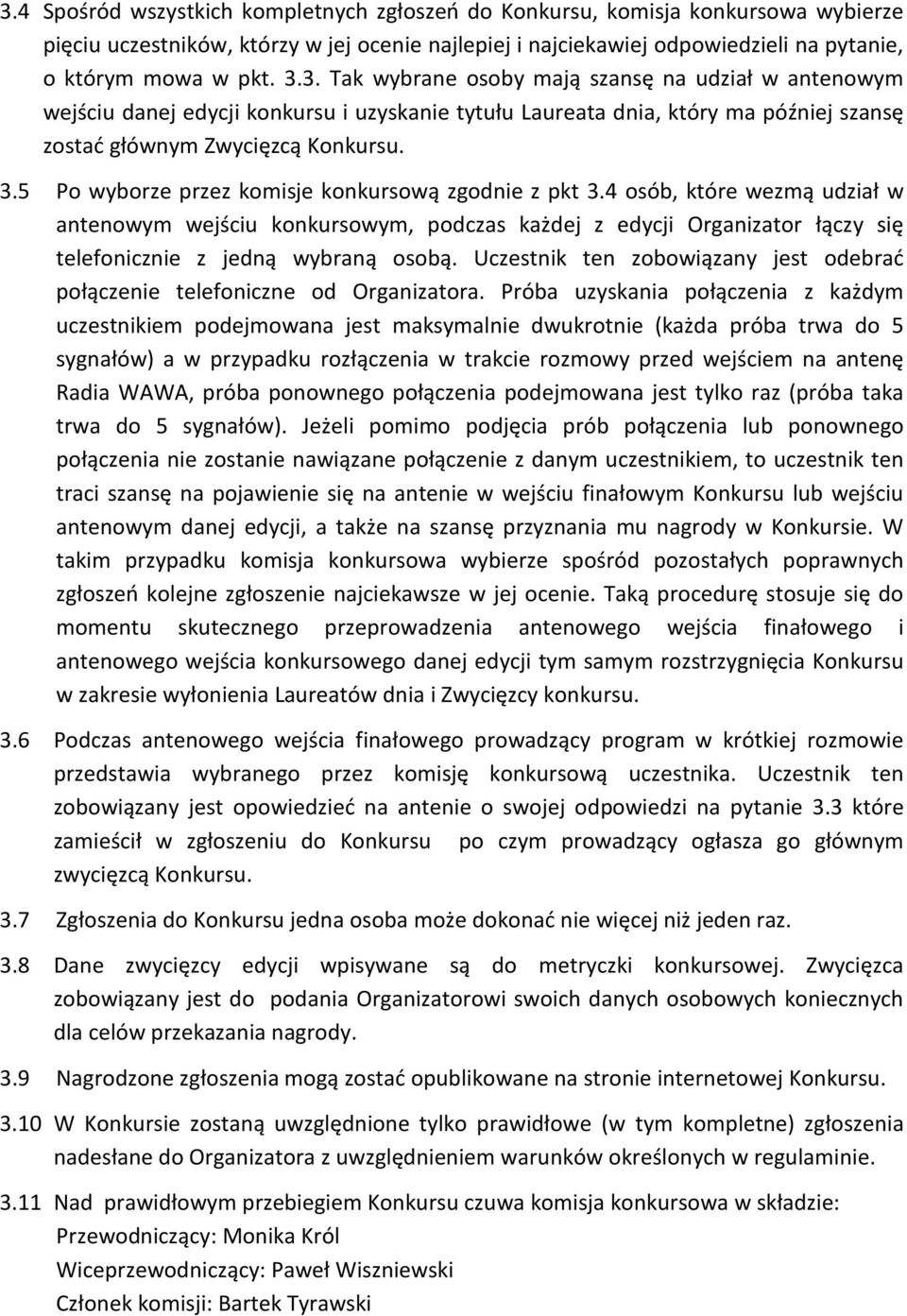 5 Po wyborze przez komisje konkursową zgodnie z pkt 3.4 osób, które wezmą udział w antenowym wejściu konkursowym, podczas każdej z edycji Organizator łączy się telefonicznie z jedną wybraną osobą.