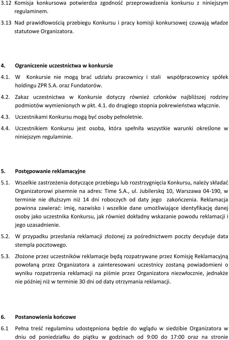 A. oraz Fundatorów. 4.2. Zakaz uczestnictwa w Konkursie dotyczy również członków najbliższej rodziny podmiotów wymienionych w pkt. 4.1. do drugiego stopnia pokrewieństwa włącznie. 4.3.