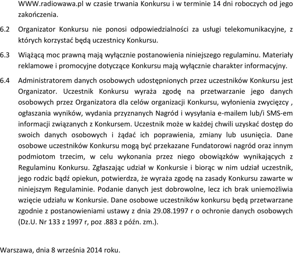 3 Wiążącą moc prawną mają wyłącznie postanowienia niniejszego regulaminu. Materiały reklamowe i promocyjne dotyczące Konkursu mają wyłącznie charakter informacyjny. 6.