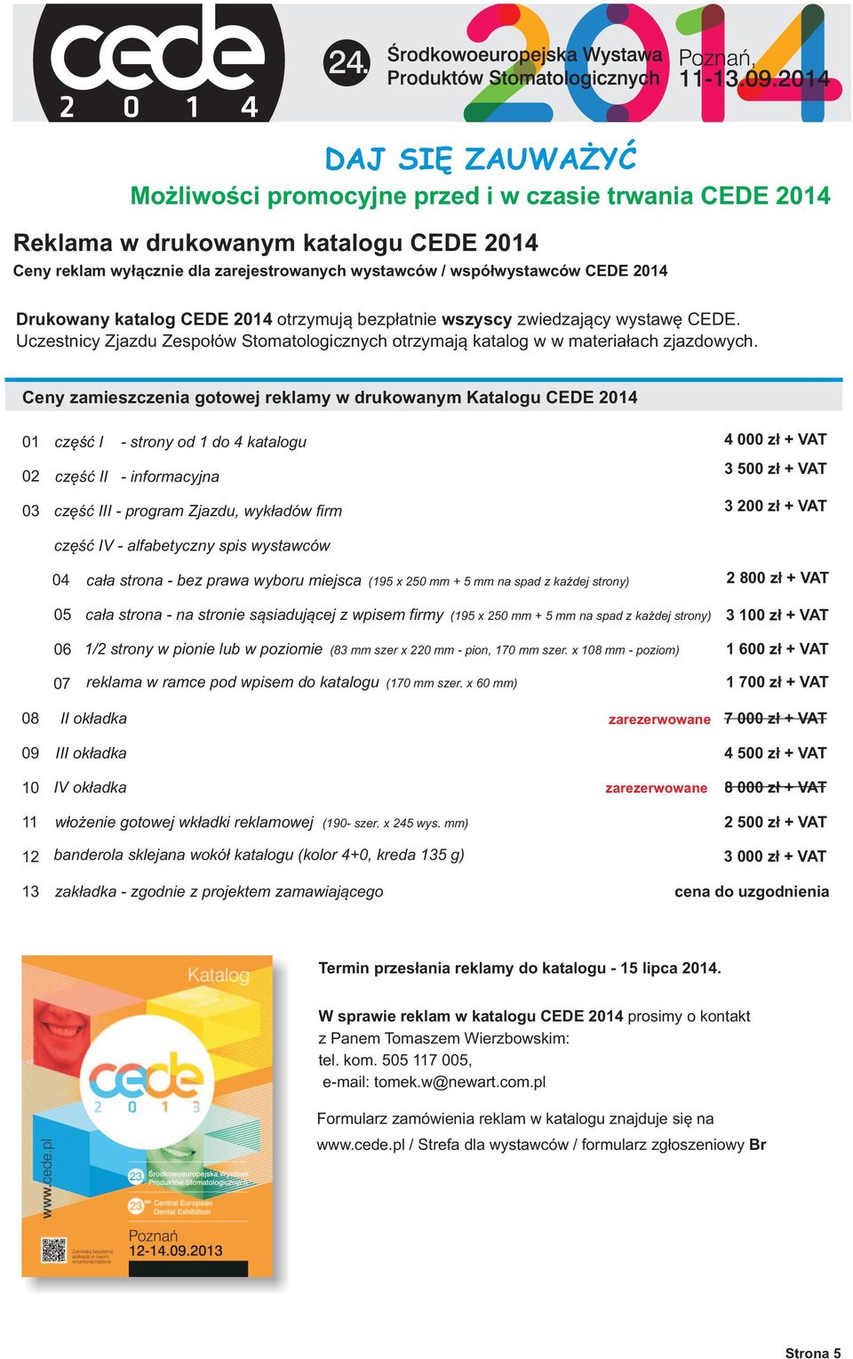 Ceny zamieszczenia gotowej reklamy w drukowanym Katalogu CEDE 2014 01 02 03 część I - strony od 1 do 4 katalogu część II - informacyjna część III - program Zjazdu, wykładów firm część IV -