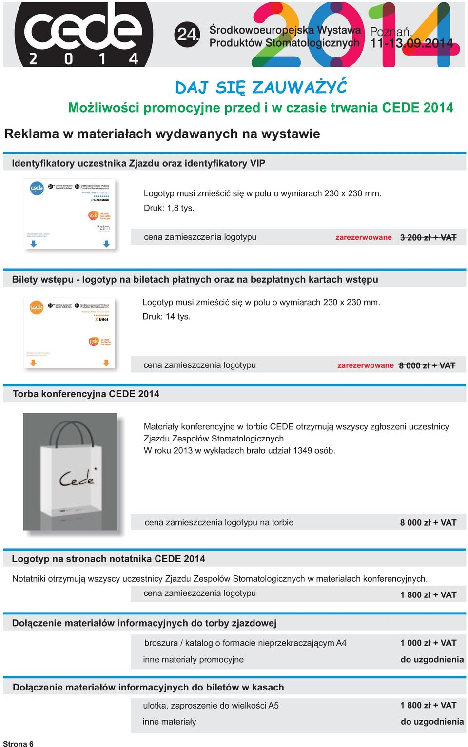 cena zamieszczenia logotypu 8 000 z ł + VAT Torba konferencyjna CEDE 2014 Materiały konferencyjne w torbie CEDE otrzymują wszyscy zgłoszeni uczestnicy Zjazdu Zespołów Stomatologicznych.