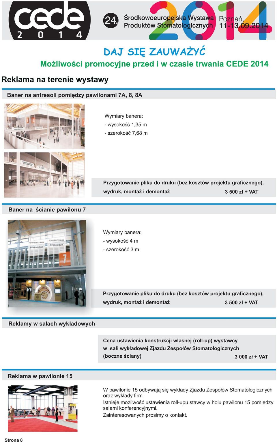 wydruk, montaż i demontaż 3 500 z ł + VAT Reklamy w salach wykładowych Cena ustawienia konstrukcj i w łasnej (roll-up) wystawcy w sali wyk ładowej Zjazdu Zespo łów Stomatologicznych (boczne ściany) 3