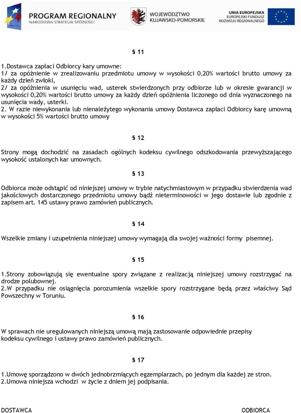 W razie niewykonania lub nienależytego wykonania umowy Dostawca zapłaci Odbiorcy karę umowną w wysokości 5% wartości brutto umowy 12 Strony mogą dochodzić na zasadach ogólnych kodeksu cywilnego