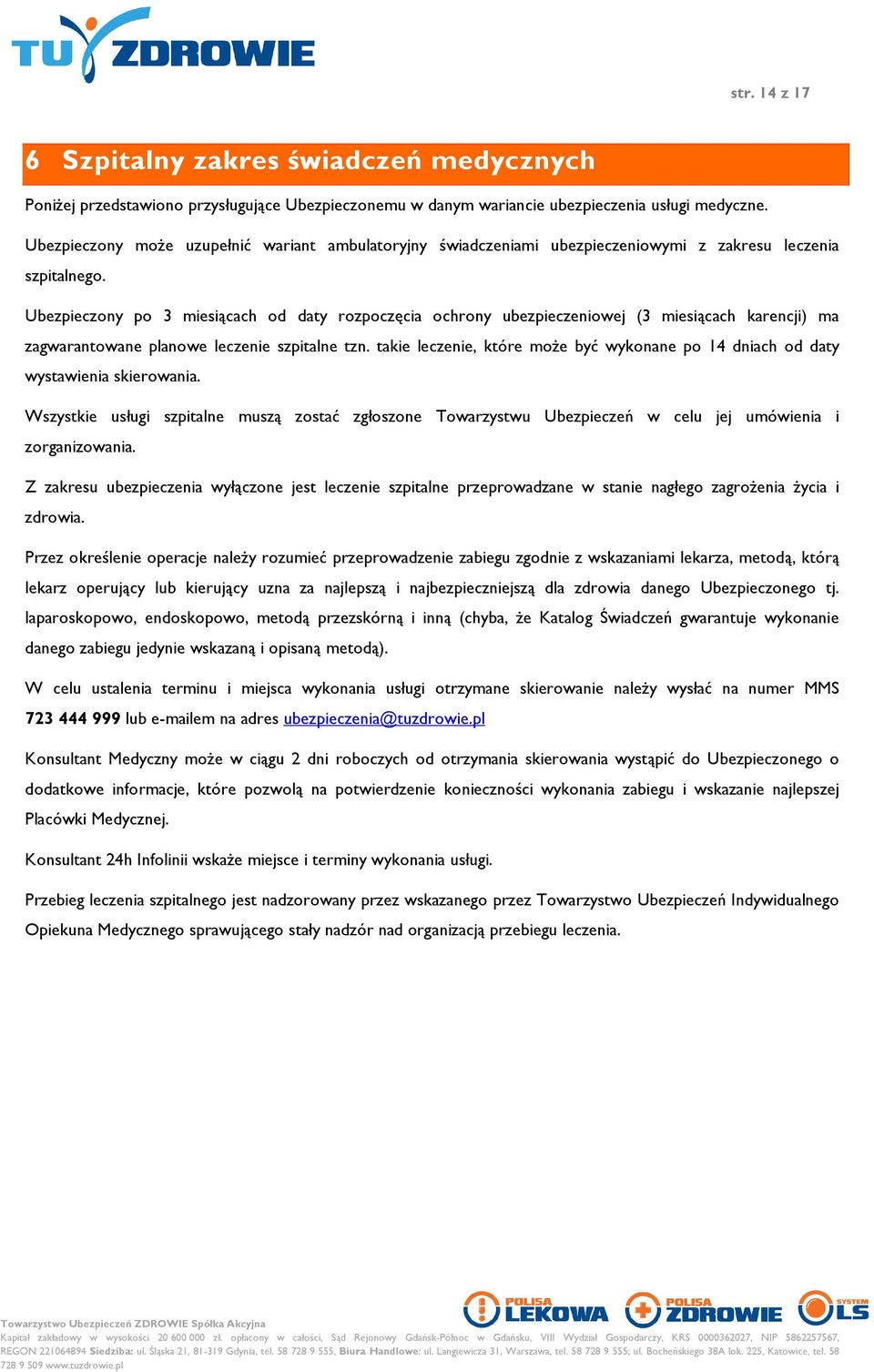 Ubezpieczony po 3 miesiącach od daty rozpoczęcia ochrony ubezpieczeniowej (3 miesiącach karencji) ma zagwarantowane planowe leczenie szpitalne tzn.