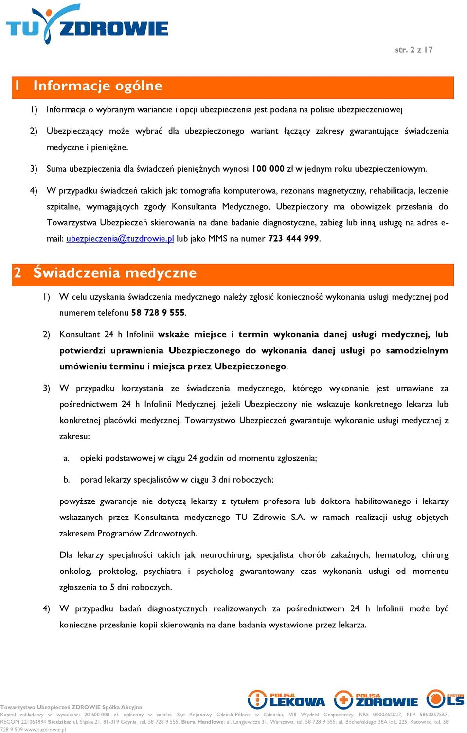 4) W przypadku świadczeń takich jak: tomografia komputerowa, rezonans magnetyczny, rehabilitacja, leczenie szpitalne, wymagających zgody Konsultanta Medycznego, Ubezpieczony ma obowiązek przesłania