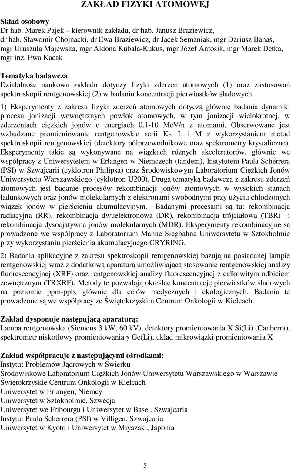 Ewa Kacak Tematyka badawcza Działalność naukowa zakładu dotyczy fizyki zderzeń atomowych (1) oraz zastosowań spektroskopii rentgenowskiej (2) w badaniu koncentracji pierwiastków śladowych.