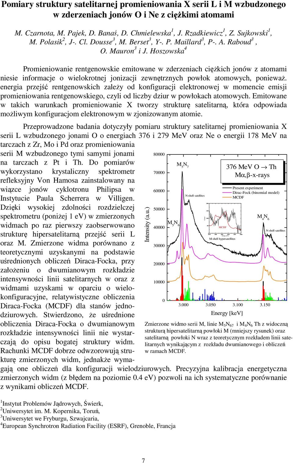 Hoszowska 4 Promieniowanie rentgenowskie emitowane w zderzeniach ciężkich jonów z atomami niesie informacje o wielokrotnej jonizacji zewnętrznych powłok atomowych, ponieważ.