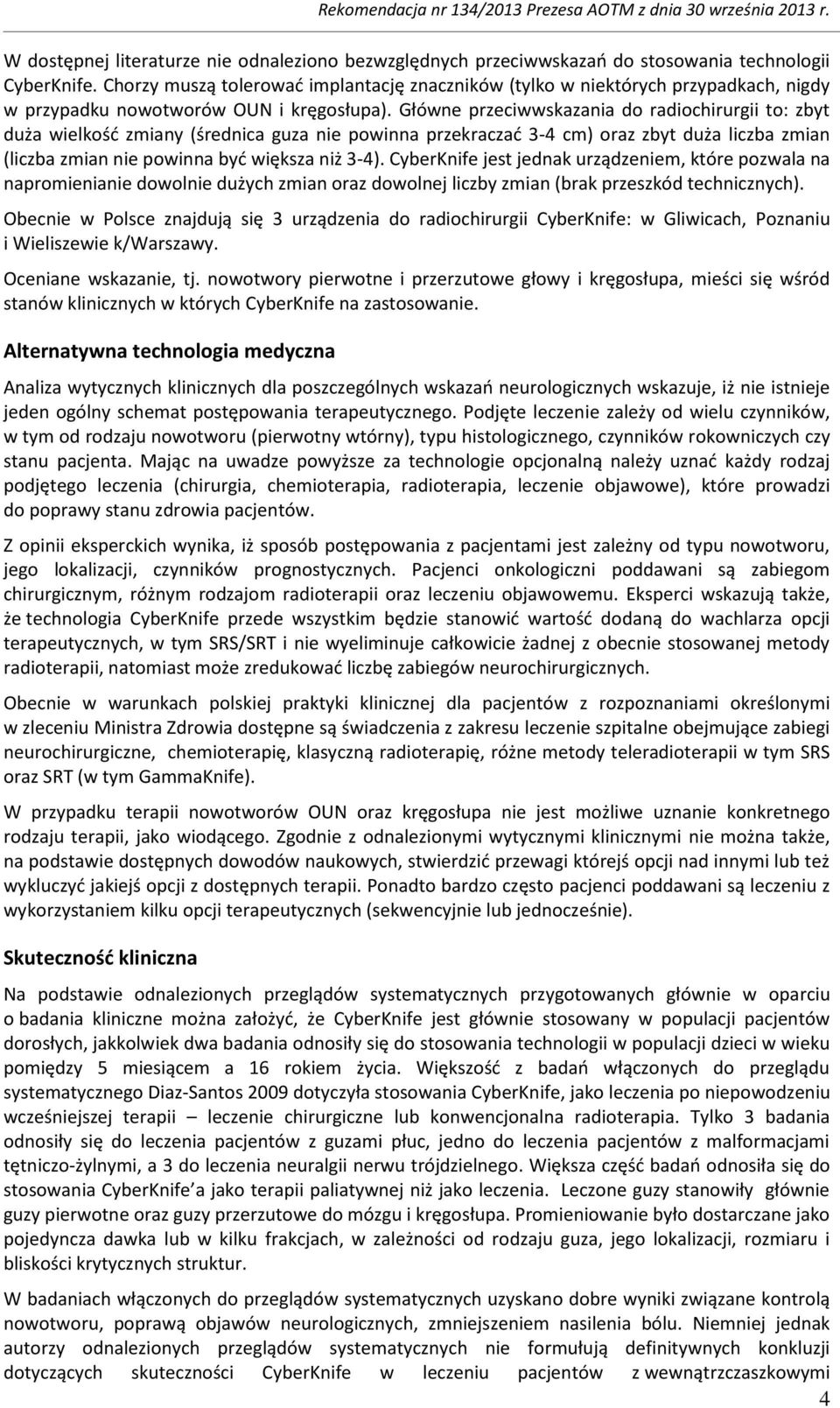 Główne przeciwwskazania do radiochirurgii to: zbyt duża wielkość zmiany (średnica guza nie powinna przekraczać 3-4 cm) oraz zbyt duża liczba zmian (liczba zmian nie powinna być większa niż 3-4).