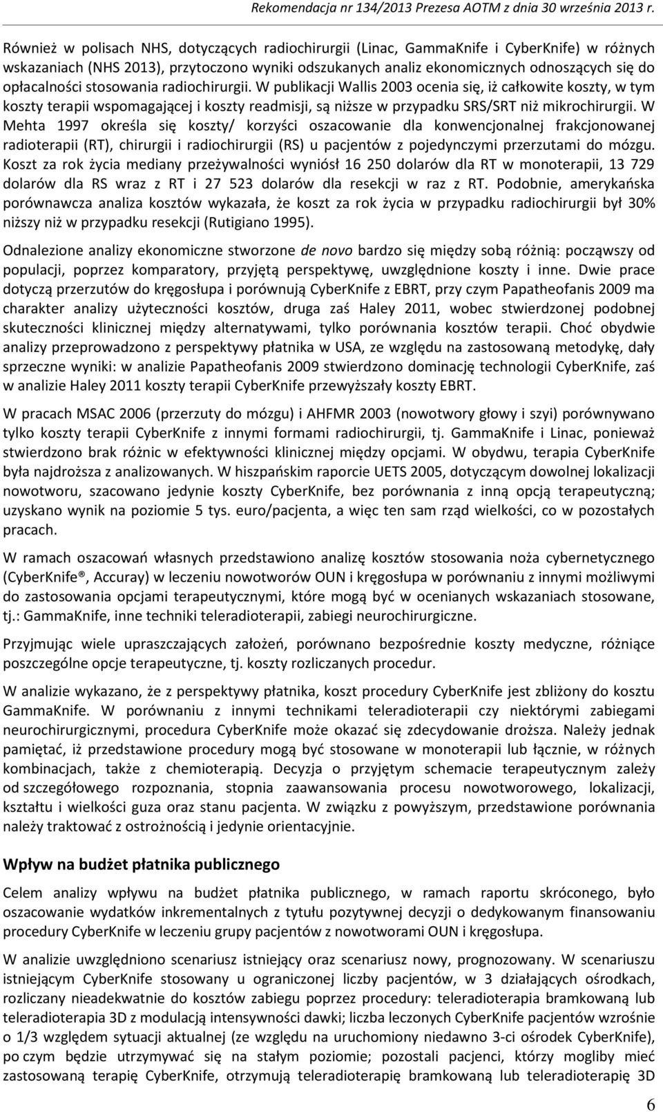 W publikacji Wallis 2003 ocenia się, iż całkowite koszty, w tym koszty terapii wspomagającej i koszty readmisji, są niższe w przypadku SRS/SRT niż mikrochirurgii.