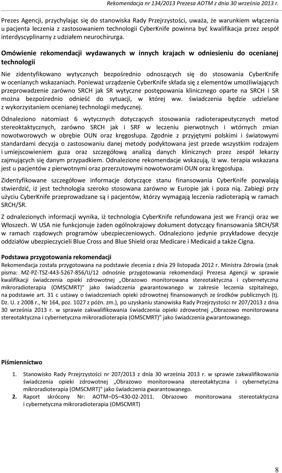 Omówienie rekomendacji wydawanych w innych krajach w odniesieniu do ocenianej technologii Nie zidentyfikowano wytycznych bezpośrednio odnoszących się do stosowania CyberKnife w ocenianych wskazaniach.