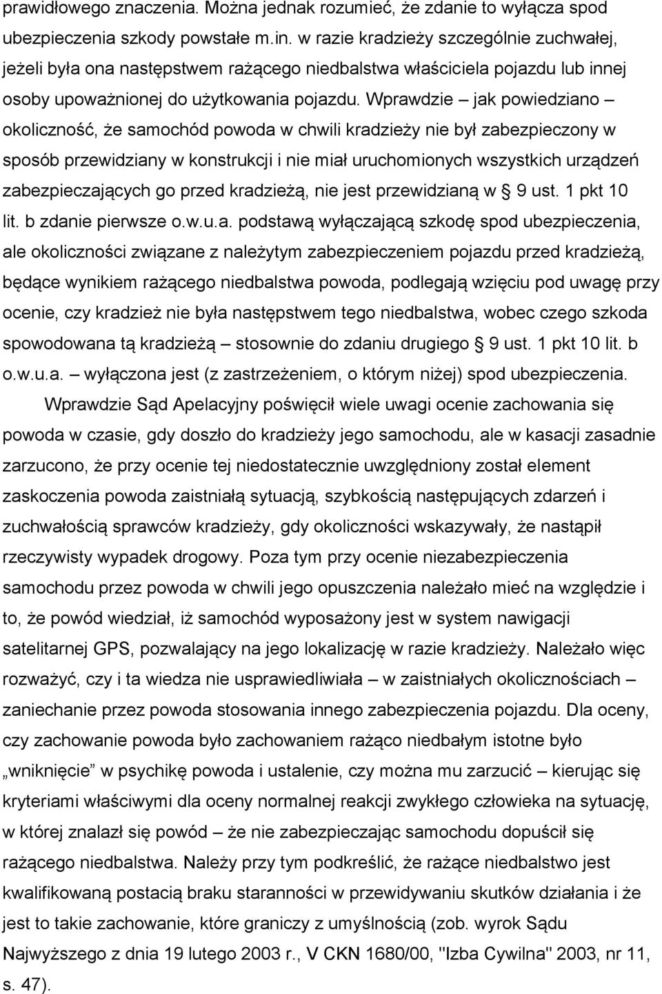 Wprawdzie jak powiedziano okoliczność, że samochód powoda w chwili kradzieży nie był zabezpieczony w sposób przewidziany w konstrukcji i nie miał uruchomionych wszystkich urządzeń zabezpieczających