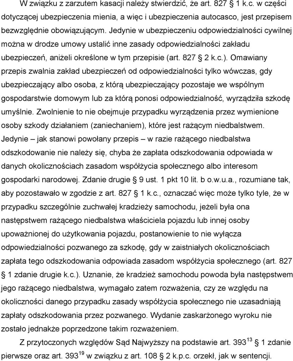 Omawiany przepis zwalnia zakład ubezpieczeń od odpowiedzialności tylko wówczas, gdy ubezpieczający albo osoba, z którą ubezpieczający pozostaje we wspólnym gospodarstwie domowym lub za którą ponosi