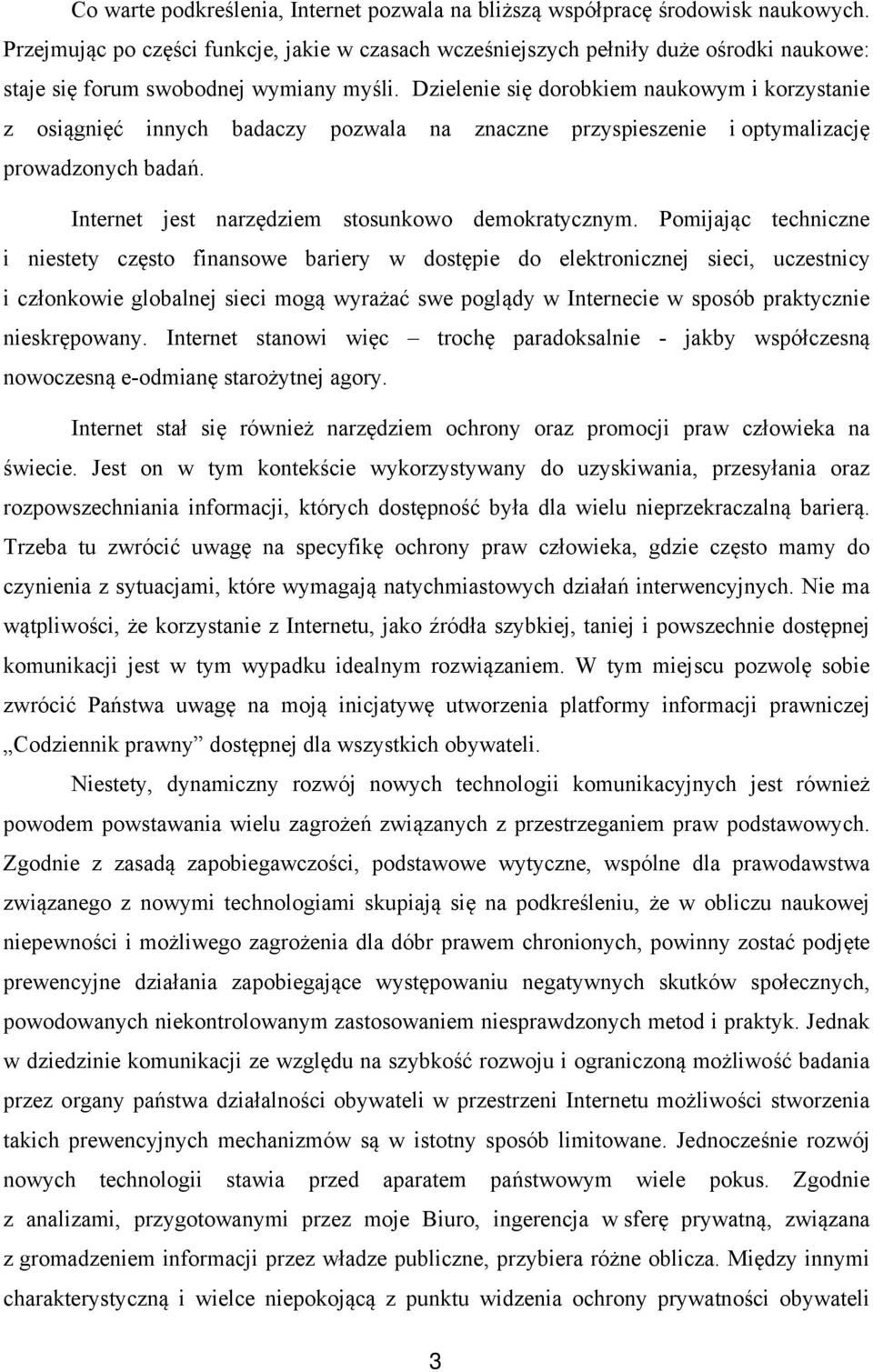 Dzielenie się dorobkiem naukowym i korzystanie z osiągnięć innych badaczy pozwala na znaczne przyspieszenie i optymalizację prowadzonych badań. Internet jest narzędziem stosunkowo demokratycznym.