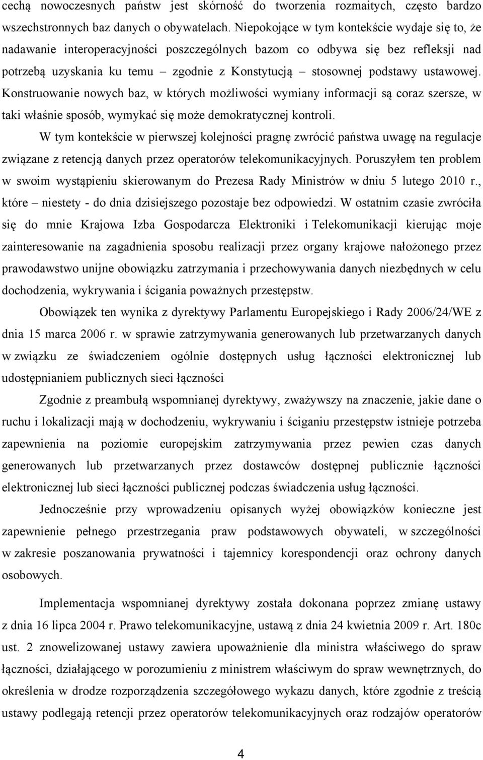 ustawowej. Konstruowanie nowych baz, w których możliwości wymiany informacji są coraz szersze, w taki właśnie sposób, wymykać się może demokratycznej kontroli.