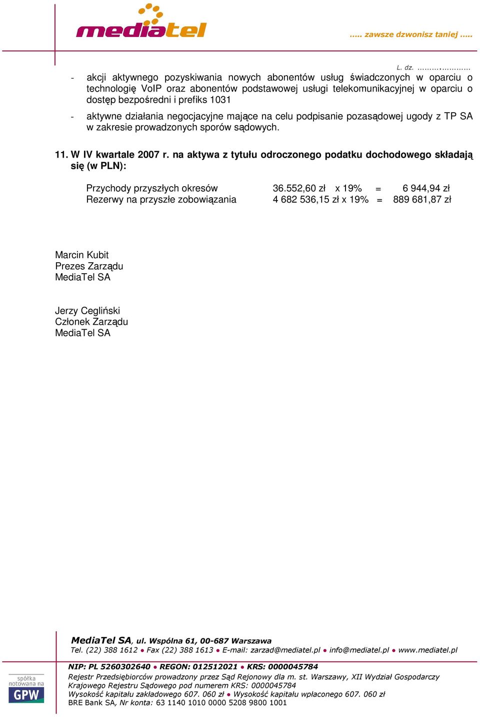 sdowych. 11. W IV kwartale 2007 r. na aktywa z tytułu odroczonego podatku dochodowego składaj si (w PLN): Przychody przyszłych okresów 36.