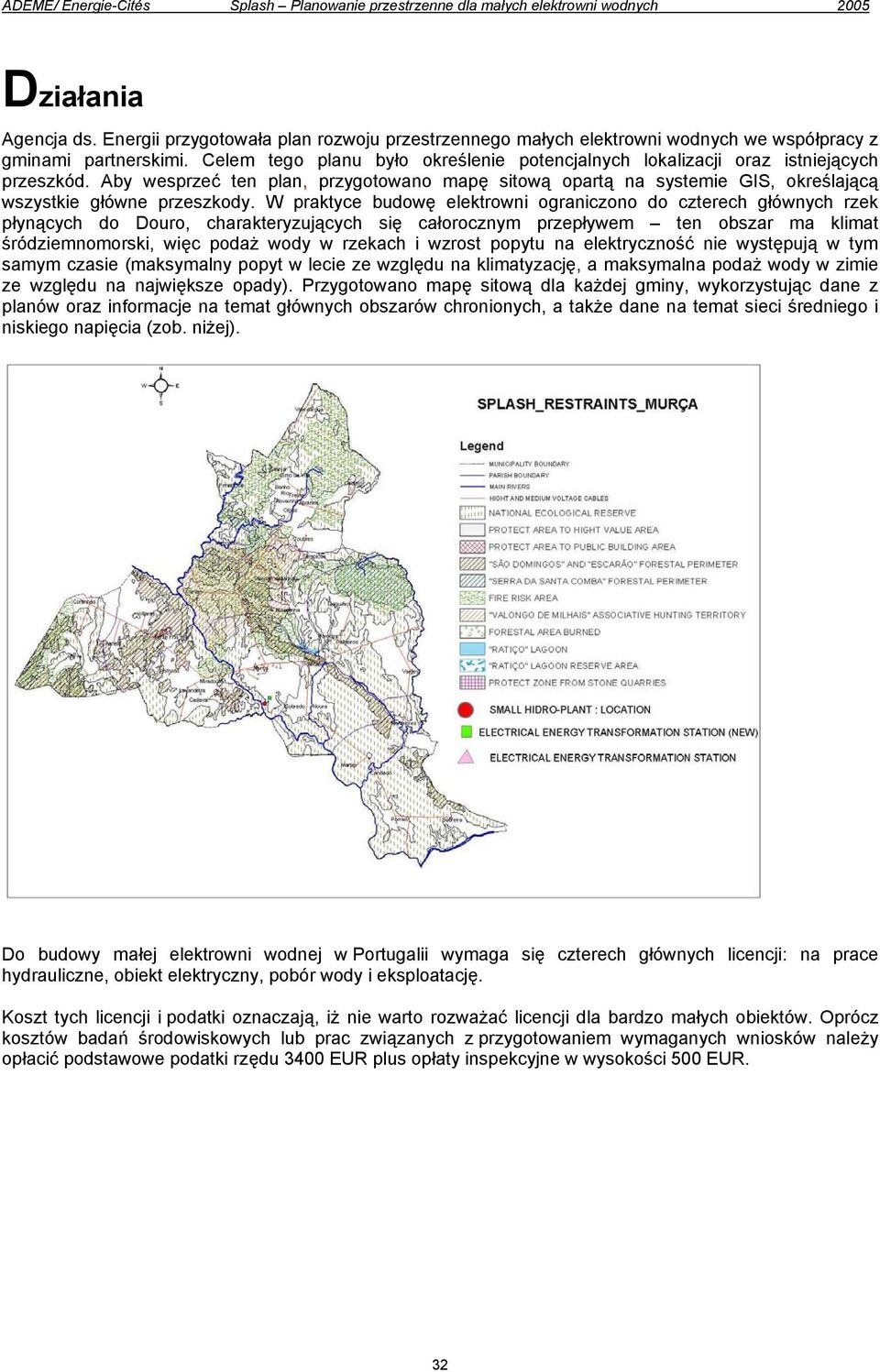 W praktyce budowę elektrowni ograniczono do czterech głównych rzek płynących do Douro, charakteryzujących się całorocznym przepływem ten obszar ma klimat śródziemnomorski, więc podaż wody w rzekach i