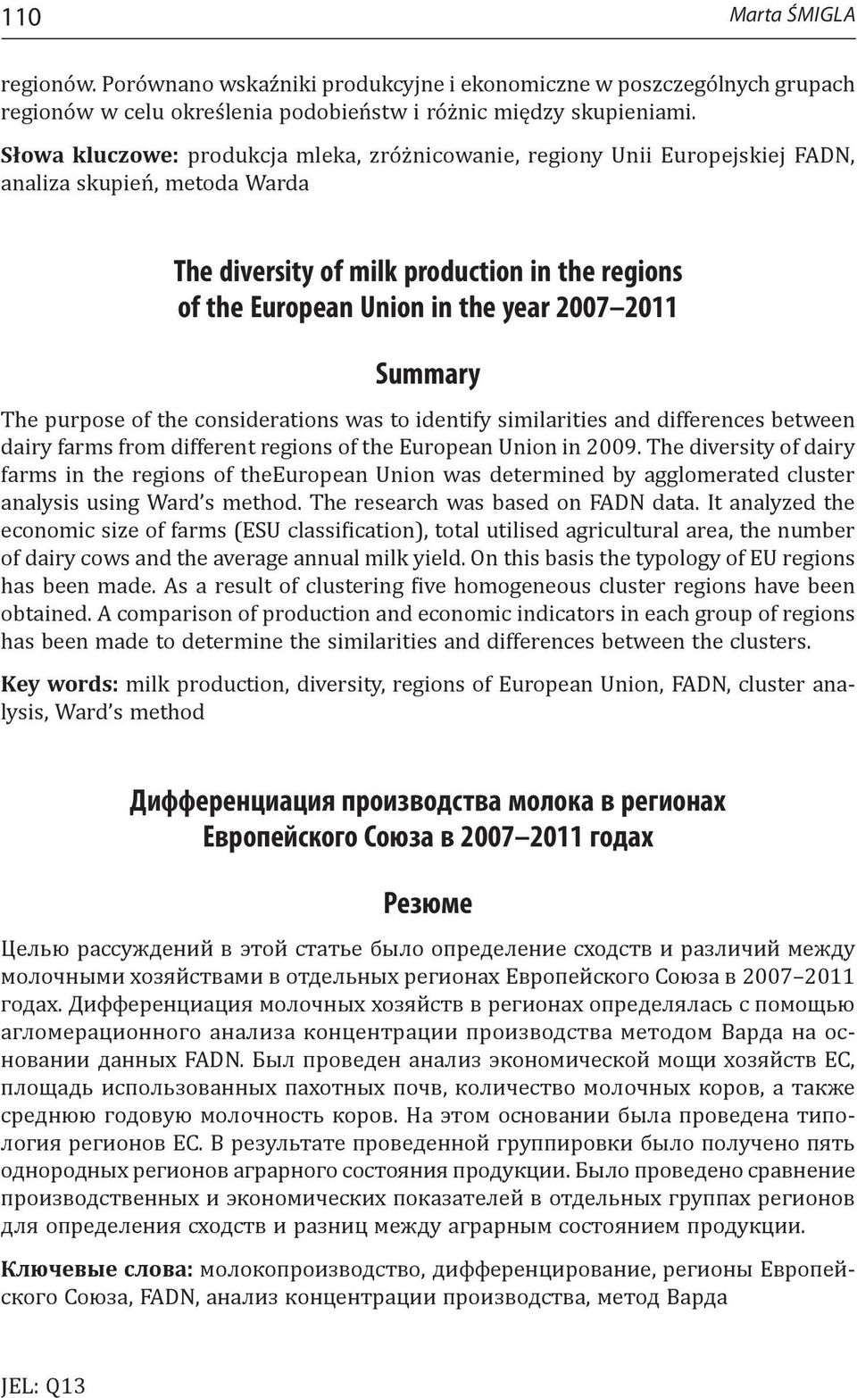 2011 Summary The purpose of the considerations was to identify similarities and differences between dairy farms from different regions of the European Union in 2009.