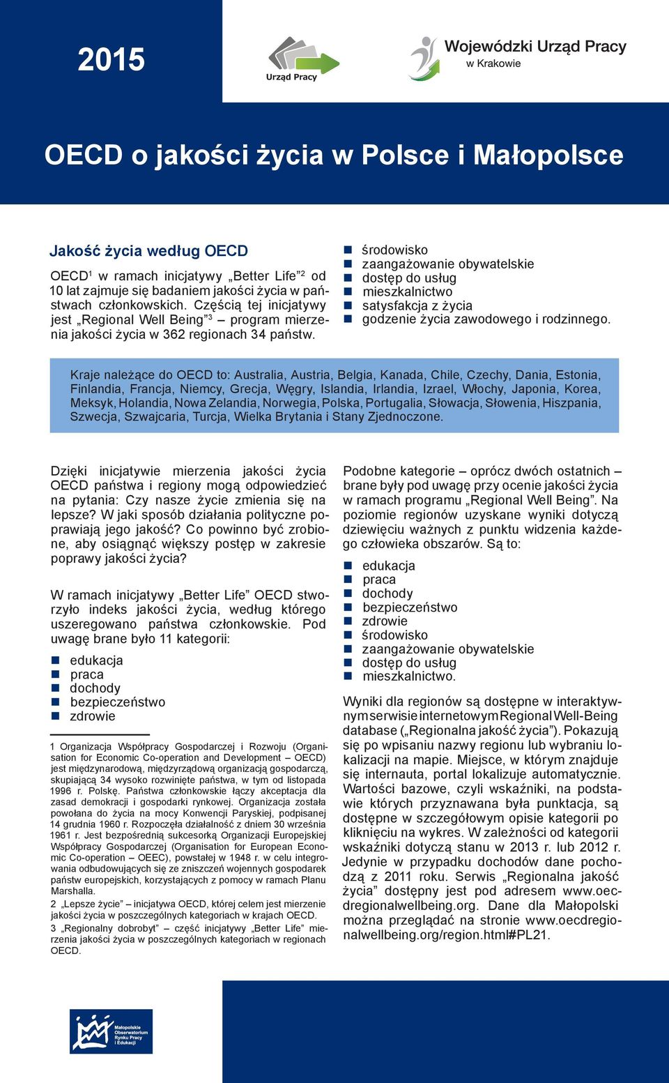 Kraje należące do OECD to: Australia, Austria, Belgia, Kanada, Chile, Czechy, Dania, Estonia, Finlandia, Francja, Niemcy, Grecja, Węgry, Islandia, Irlandia, Izrael, Włochy, Japonia, Korea, Meksyk,