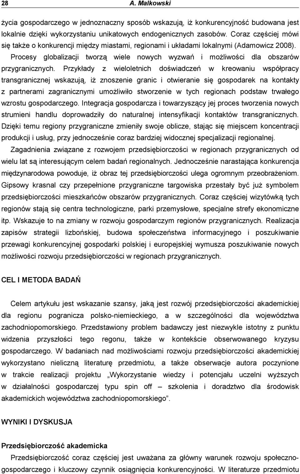 Przykłady z wieloletnich doświadczeń w kreowaniu współpracy transgranicznej wskazują, iŝ znoszenie granic i otwieranie się gospodarek na kontakty z partnerami zagranicznymi umoŝliwiło stworzenie w